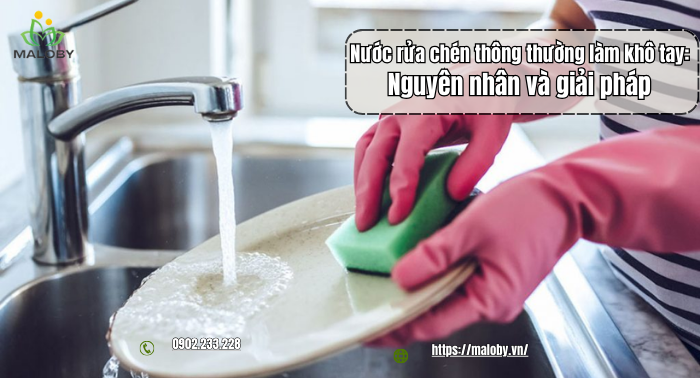 Nước rửa chén thông thường làm khô tay Nguyên nhân và giải pháp