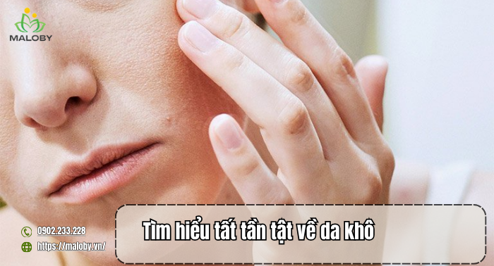 Tìm hiểu tất tần tật về da khô